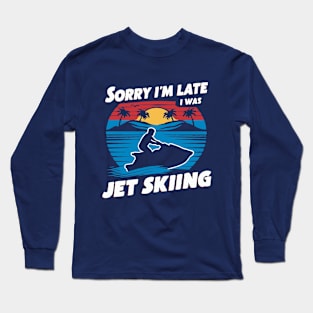 Sorry I'm Late i Was Jet Skiing. Funny Long Sleeve T-Shirt